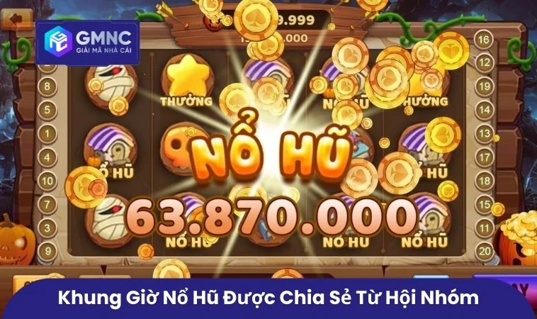 Khung giờ nổ hũ được chia sẻ từ trong hội nhóm