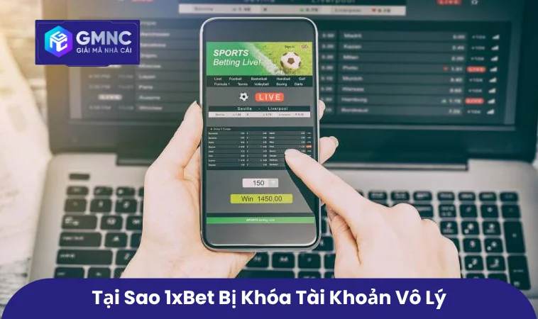 Tại sao 1xBet khóa tài khoản vô lý