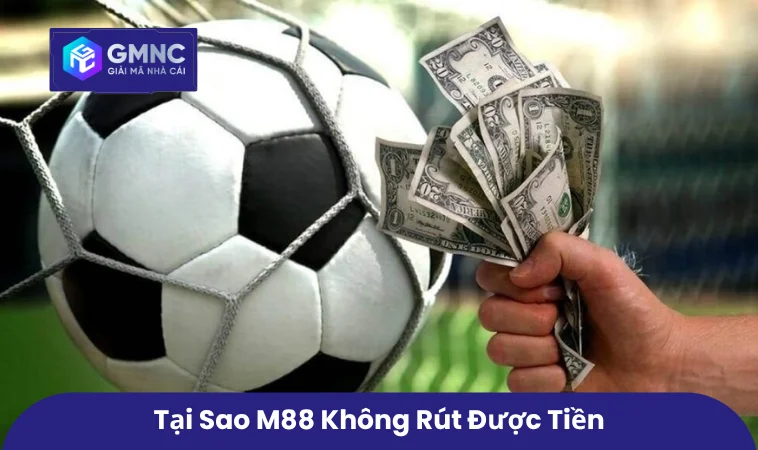 Tại sao M88 không rút được tiền